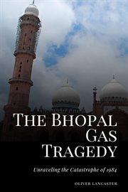The Bhopal Gas Tragedy : Unraveling the Catastrophe of 1984 cover image