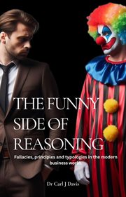 The Funny Side of Reasoning : Fallacies, Principles and Typologies in the Modern Business World cover image