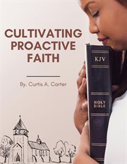 Cultivating Proactive Faith : Shifting From Reaction to Action in Our Spiritual Lives cover image
