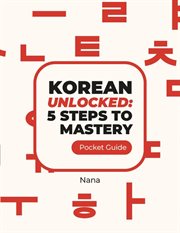 Korean Unlocked : 5 Steps to Mastery cover image