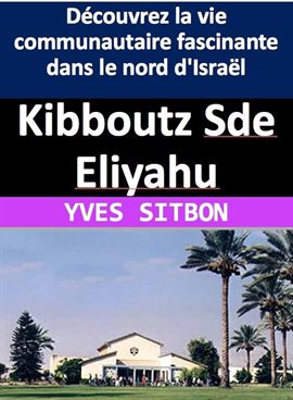 Kibboutz Sde Eliyahu: Découvrez la vie communautaire fascinante dans le nord d'Israël