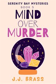 Mind Over Murder : Serenity Bay Mysteries cover image