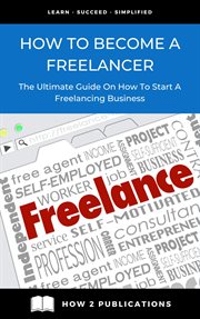 How to Become a Freelancer : The Ultimate Guide to Starting a Freelancing Business cover image