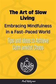 The Art of Slow Living : Embracing Mindfulness in a Fast. Paced World cover image