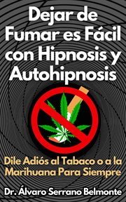 Dejar de Fumar es Fácil con Hipnosis y Autohipnosis Dile Adiós al Tabaco o a la Marihuana Para Si cover image