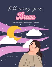 Following Your Dream : Transforming Passion into Purpose cover image