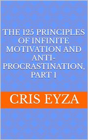 The 125 Principles of Infinite Motivation and Anti-Procrastination, Part 1 : Be motivated, defeat cover image