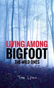 Living Among Bigfoot : The Wild Ones cover image