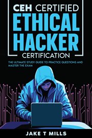 CEH Certified Ethical Hacker Certification The Ultimate Study Guide to Practice Questions and Master cover image