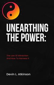 Unearthing the Power : The Law of Attraction and How to Harness It cover image