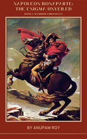 Napoleon Bonaparte : The Enigma Unveiled cover image