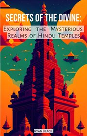 Secrets of the Divine : Exploring the Mysterious Realms of Hindu Temples cover image