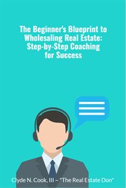 The Beginner's Blueprint to Wholesaling Real Estate : Step-by-Step Coaching for Success cover image