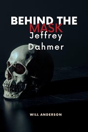 Behind the Mask : Jeffrey Dahmer cover image