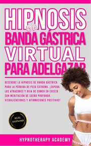 Hipnosis De Banda Gástrica Virtual Para Adelgazar : Hipnosis De Banda Gástrica Virtual Para La Pér. Hipnosis y Meditación Guiada cover image