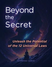 Beyond the Secret : Unleash the Potential of the 12 Universal Laws cover image