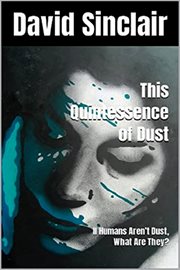 The Quintessence of Dust : If Humans Aren't Dust, What Are They? cover image