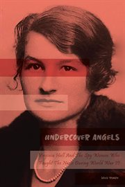 Undercover Angels Virginia Hall and the Spy Women Who Fought the Nazis During World War II cover image