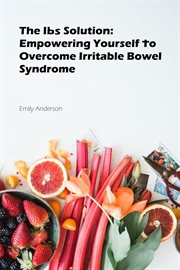 The IBS Solution : Empowering Yourself to Overcome Irritable Bowel Syndrome cover image