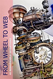 From Wheel to Web : 40 Remarkable Inventions cover image