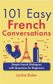 101 Easy French Conversations : Simple French Dialogues With Questions for Beginners cover image