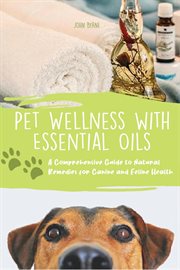 Pet Wellness With Essential Oils a Comprehensive Guide to Natural Remedies for Canine and Feline Hea cover image