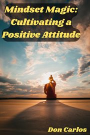 Mindset Magic : Cultivating a Positive Attitude cover image