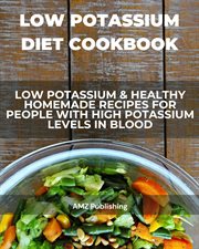 Low Potassium Diet Cookbook : Low Potassium & Healthy Homemade Recipes for People With High Potassium cover image