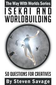 Isekai and Worldbuilding : 50 Questions for Creatives. Way With Worlds cover image