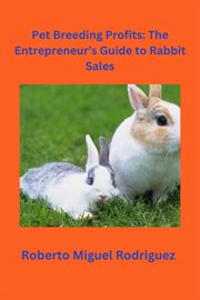 Pet Breeding Profits : The Entrepreneur's Guide to Rabbit Sales cover image