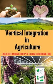 Vertical Integration in Agriculture : Understanding Supply Chain Coordination cover image