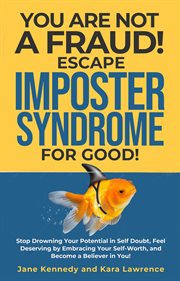 You Are Not a Fraud! Escape Imposter Syndrome for Good : Stop Drowning Your Potential in Self Doubt cover image
