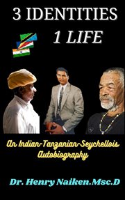 Three Identities, One Life : An Indian-Tanzanian-Seychellois Autobiography cover image
