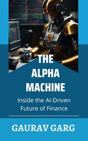 The alpha machine : inside the AI-driven future of finance cover image