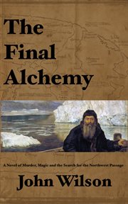 The Final Alchemy : A Novel of Murder, Magic and the Search for the Northwest Passage. Northwest Passage cover image