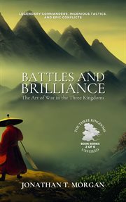 Battles and Brilliance: The Art of War in the Three Kingdoms: Legendary Commanders, Ingenious Tactic : The Art of War in the Three Kingdoms cover image