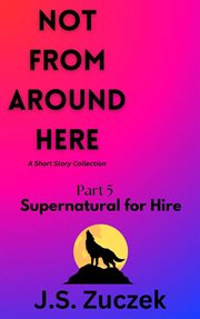 Supernatural for Hire : Not From Around Here cover image