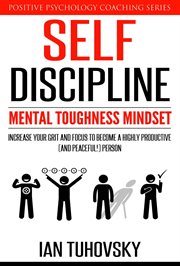 Self-Discipline: Mental Toughness Mindset: Increase Your Grit and Focus to Become a Highly Productiv. Positive Psychology Coaching cover image