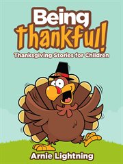 Being Thankful: Thanksgiving Stories for Children : Thanksgiving stories for children cover image