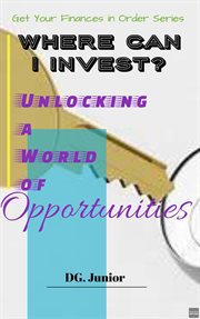 Where Can I Invest? Unlocking a World of Opportunities : Get Your Finances In Order cover image