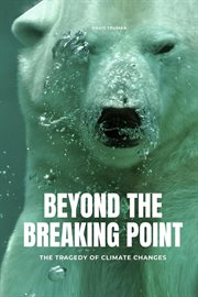 Beyond the breaking point the tragedy of climate changes cover image
