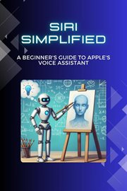 Siri Simplified : A Beginner's Guide to Apple's Voice Assistant cover image