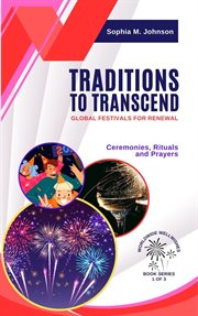 Traditions to Transcend : Global Festivals for Renewal. Ceremonies, Rituals and Prayers cover image