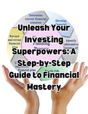 Unleash Your Investing Superpowers : A Step. by. Step Guide to Financial Mastery cover image