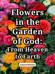 Flowers in the Garden of God : From Heaven to Earth cover image