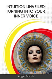 Intuition Unveiled : Turning Into Your Inner Voice cover image