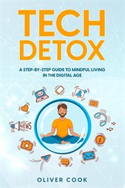 Tech Detox A Step-By-Step Guide to Mindful Living in the Digital Age cover image