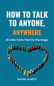 How to Talk to Anyone, Anywhere : 25 Little Tricks That Do the Magic cover image