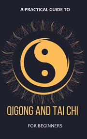 A Practical Guide To Qigong And Tai Chi For Beginners cover image