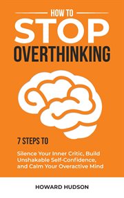 How to Stop Overthinking: 7 Steps to Silence Your Inner Critic, Build Unshakable Self-Confidence, cover image